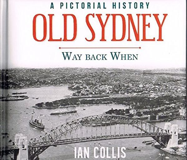 Cover Art for 9781742576596, Old Sydney - Way Back WhenA Pictorial History by Ian Collis