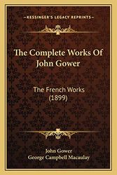Cover Art for 9781167244056, The Complete Works of John Gower: The French Works (1899) by John Gower