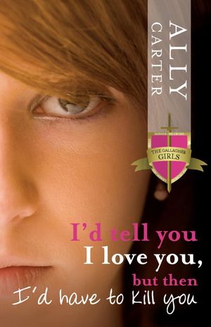 Cover Art for 9780734410795, I'd Tell You I Love You, But Then I'd Have to Kill You by Ally Carter