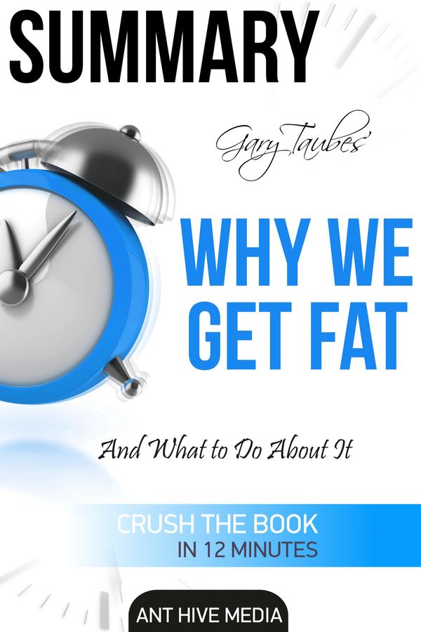Cover Art for 9781310101038, Gary Taubes' Why We Get Fat: And What to Do About It Summary by Ant Hive Media