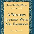 Cover Art for 9780365197409, A Western Journey With Mr. Emerson (Classic Reprint) by James Bradley Thayer