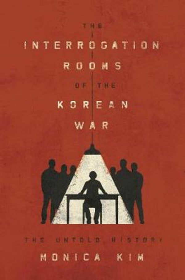 Cover Art for 9780691210421, The Interrogation Rooms of the Korean War: The Untold History by Monica Kim