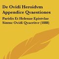 Cover Art for 9781160481908, de Ovidi Heroidvm Appendice Qvaestiones by Alexander Bilger