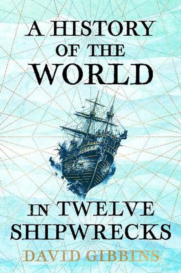 Cover Art for 9781399603492, A History of the World in Twelve Shipwrecks by David Gibbins