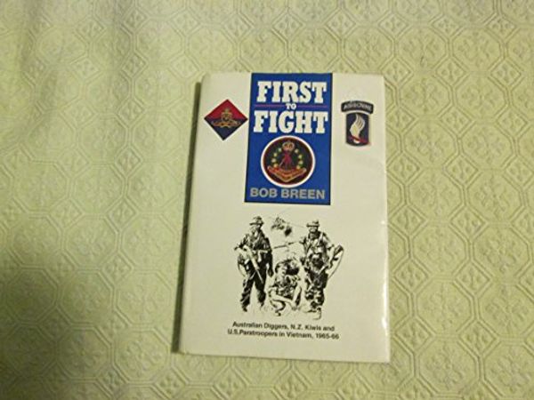 Cover Art for 9780043202180, First to Fight: Australian Diggers N Z Kiwis and U S Paratroopers in Vietnam 1965-66 by Bob Breen