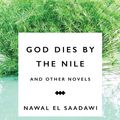 Cover Art for 9781783607457, God Dies by the Nile and Other Novels by Nawal El Saadawi