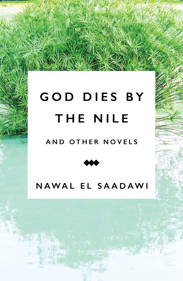Cover Art for 9781783607457, God Dies by the Nile and Other Novels by Nawal El Saadawi