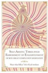 Cover Art for 9781732157941, Self-Arising Three-fold Embodiment of Enlightenment: [of Bon Great Completion Meditation] by Shar Rdza Bkra' Shis Rgyal Mtshan