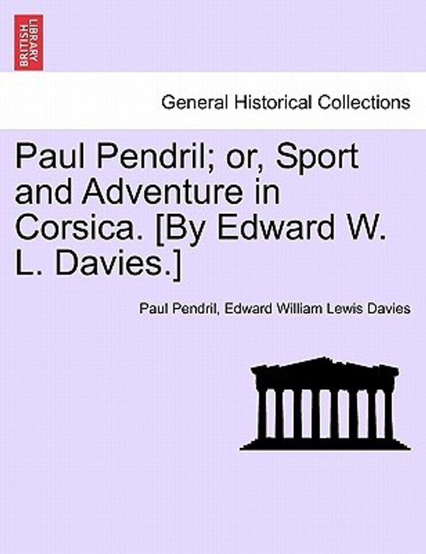 Cover Art for 9781241189242, Paul Pendril; Or, Sport and Adventure in Corsica. [By Edward W. L. Davies.] by Paul Pendril, Edward William Lewis Davies