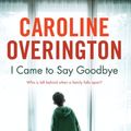 Cover Art for B004T6DHTC, I Came To Say Goodbye by Caroline Overington