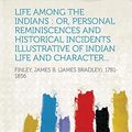 Cover Art for 9781314966671, Life among the Indians: or, personal reminiscences and historical incidents illustrative of Indian life and character... by James B. (James Bradley) Finley