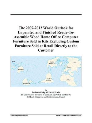 Cover Art for 9780497331344, The 2007-2012 World Outlook for Unpainted and Finished Ready-To-Assemble Wood Home Office Computer Furniture Sold in Kits Excluding Custom Furniture Sold at Retail Directly to the Customer by Philip M. Parker