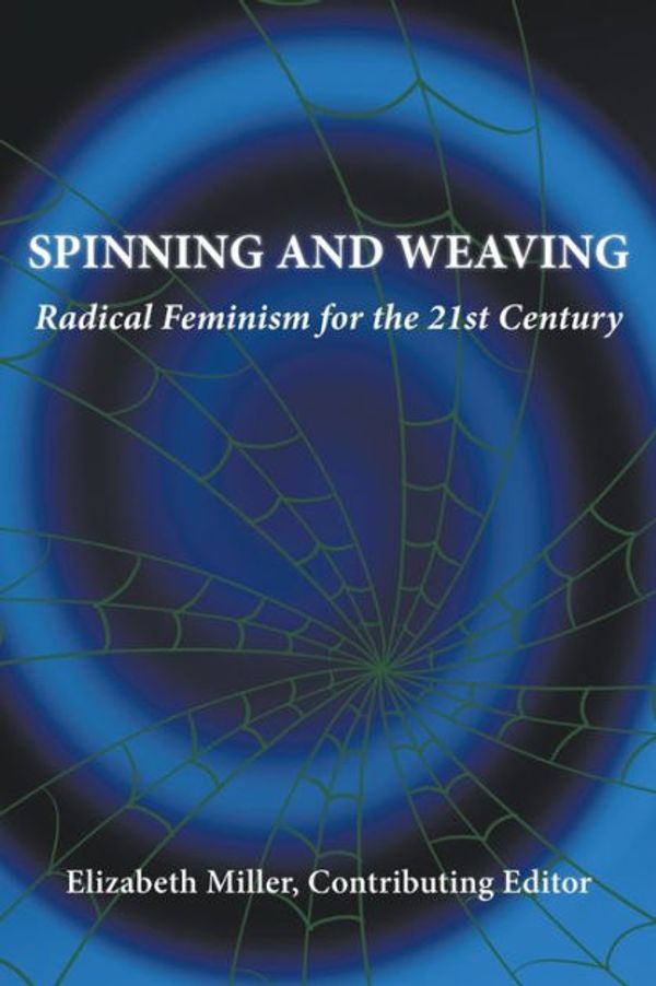 Cover Art for 9780997146745, Spinning and Weaving: Radical Feminism for the 21st Century by Elizabeth Miller