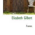 Cover Art for 9781110662333, Elizabeth Gilbert by Franoes