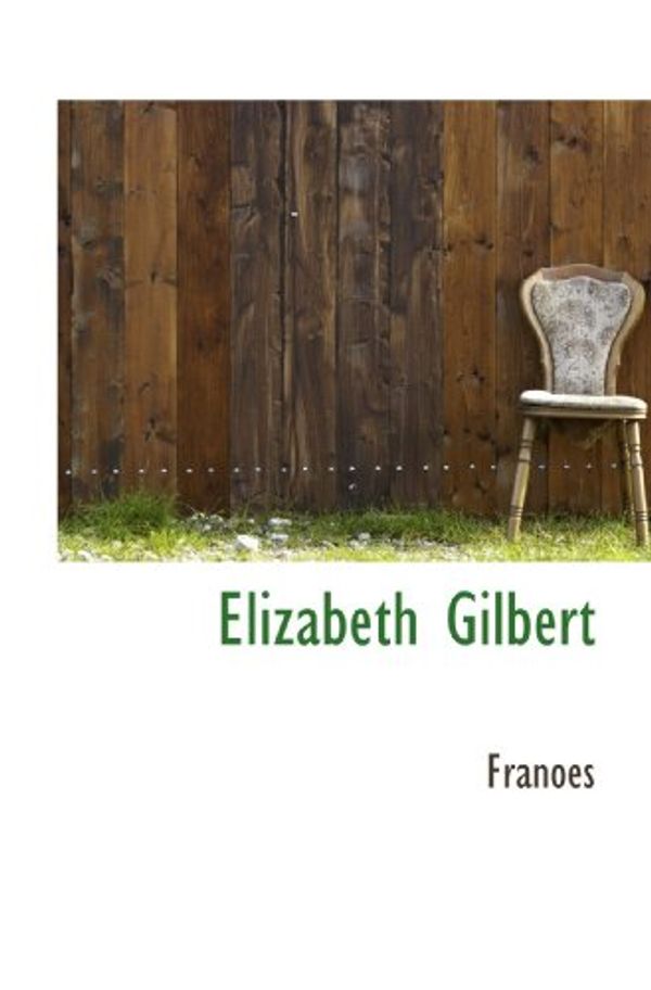 Cover Art for 9781110662333, Elizabeth Gilbert by Franoes