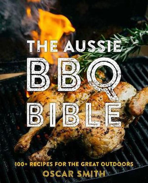 Cover Art for 9781925418583, The Aussie BBQ Bible100+ recipes for the great outdoors by Oscar Smith
