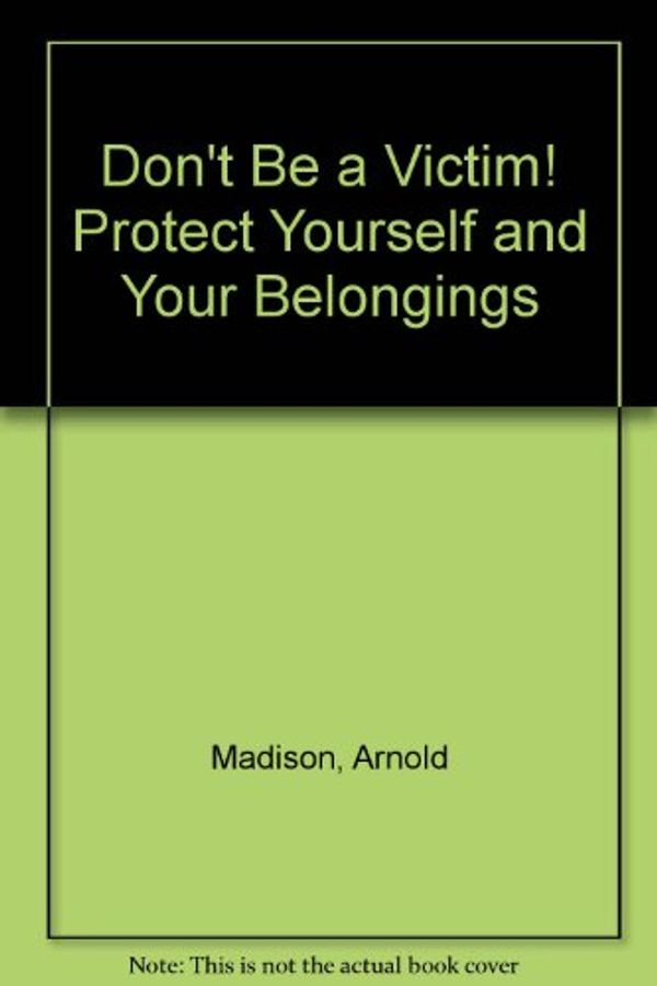 Cover Art for 9780671328788, Don't Be a Victim! Protect Yourself and Your Belongings by Arnold Madison; Janet D'Amato