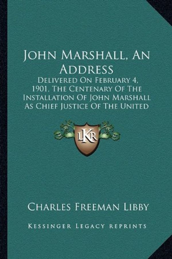Cover Art for 9781163877876, John Marshall, an Address John Marshall, an Address: Delivered on February 4, 1901, the Centenary of the Installadelivered on February 4, 1901, the Ce by Charles Freeman Libby