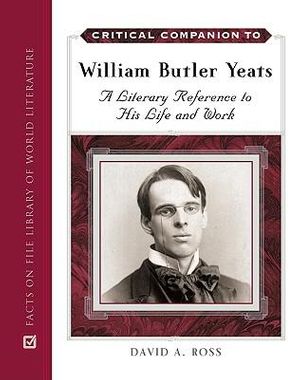 Cover Art for 9780816058952, Critical Companion to William Butler Yeats by David A. Ross