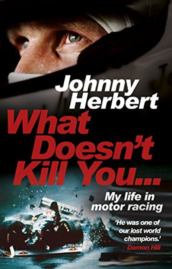 Cover Art for B01FJ5WB5M, What Doesn't Kill You...: My Life in Motor Racing by Johnny Herbert