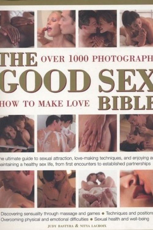 Cover Art for 9781844778188, The good sex bible : the ultimate guide to sexual attraction, lovemaking techniques and enjoying and maintaining a healthy sex life, from first encounters to established partnerships by Judy Bastyra, Nitya Lacroix