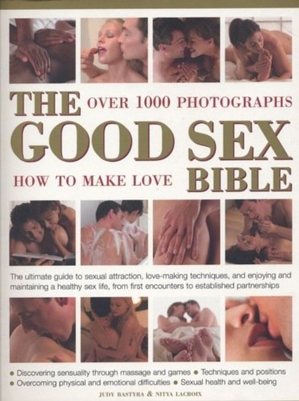 Cover Art for 9781844778188, The good sex bible : the ultimate guide to sexual attraction, lovemaking techniques and enjoying and maintaining a healthy sex life, from first encounters to established partnerships by Judy Bastyra, Nitya Lacroix