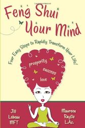 Cover Art for 9781608444106, Feng Shui Your Mind: Four Easy Steps to Rapidly Transform Your Life! by MS Mft Jill LeBeau
