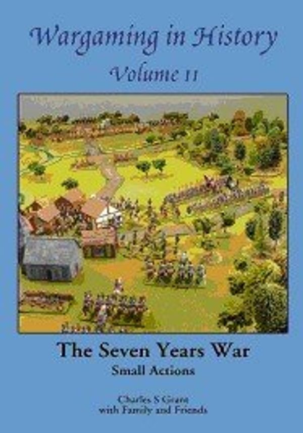 Cover Art for 9781907417610, WARGAMING IN HISTORY 11 : THE SMALL ACTIONS OF THE SEVERN YEARS WAR by Charles S. Grant