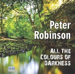 Cover Art for 9781445017976, All the Colours of Darkness by Peter Robinson