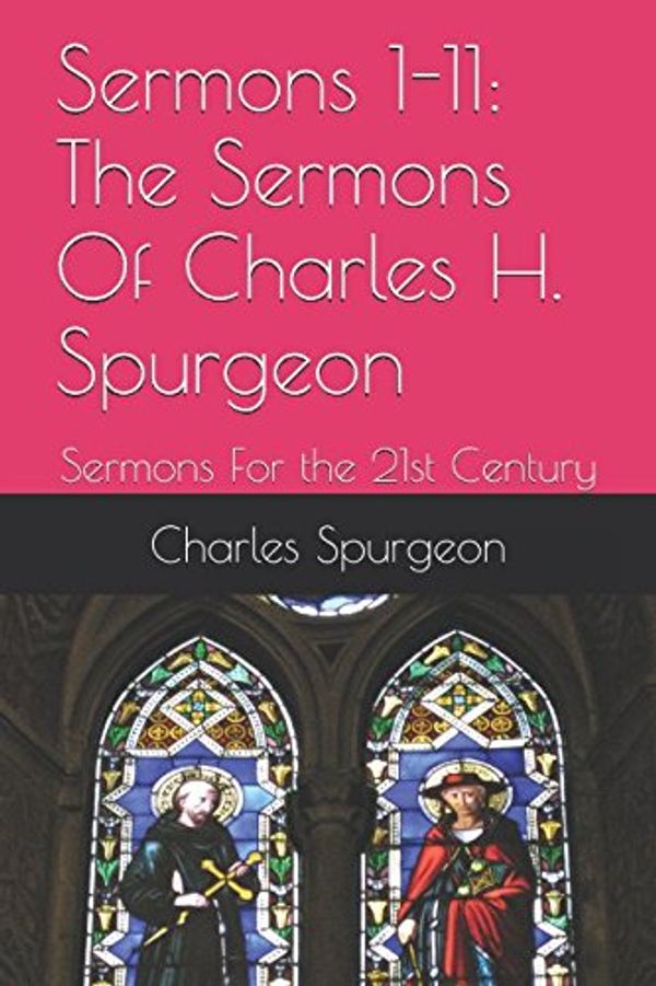 Cover Art for 9781520221786, Sermons 1-11: The Sermons Of Charles H. Spurgeon (Sermons For the 21st Century) by Charles Haddon Spurgeon