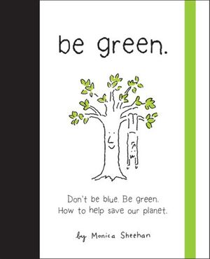 Cover Art for 9780762432325, Be Green by Monica Sheehan