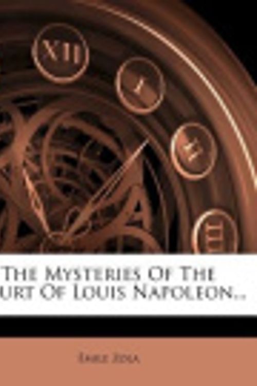 Cover Art for 9781278077093, The Mysteries of the Court of Louis Napoleon... by Mile Zola