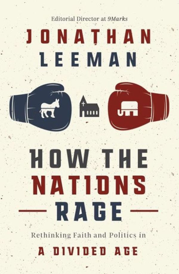 Cover Art for 9781400207640, How the Nations RageRethinking Faith and Politics in a Divided Age by Jonathan Leeman