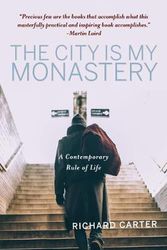 Cover Art for 9781640605824, The City Is My Monastery: A Contemporary Rule of Life by Richard Carter