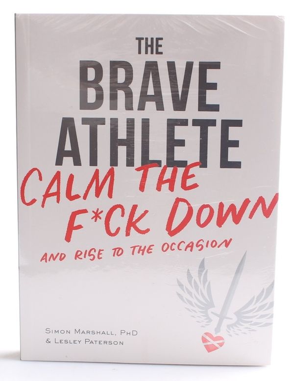 Cover Art for 9781937715731, The Brave AthleteCalm the F*ck Down and Rise to the Occasion by Marshall PhD, Simon, Lesley Paterson