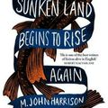 Cover Art for 9781473232150, The Sunken Land Begins to Rise Again by M. John Harrison