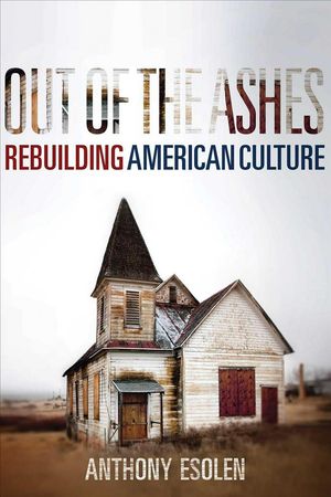 Cover Art for 9781621575146, Out of the Ashes: A Layman's Guide to Rebuilding Our Culture by Anthony Esolen