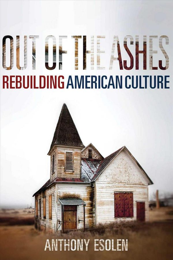 Cover Art for 9781621575146, Out of the Ashes: A Layman's Guide to Rebuilding Our Culture by Anthony Esolen