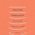 Cover Art for B08CS3ZVT9, Practicing Thankfulness: Cultivating a Grateful Heart in All Circumstances by Sam Crabtree