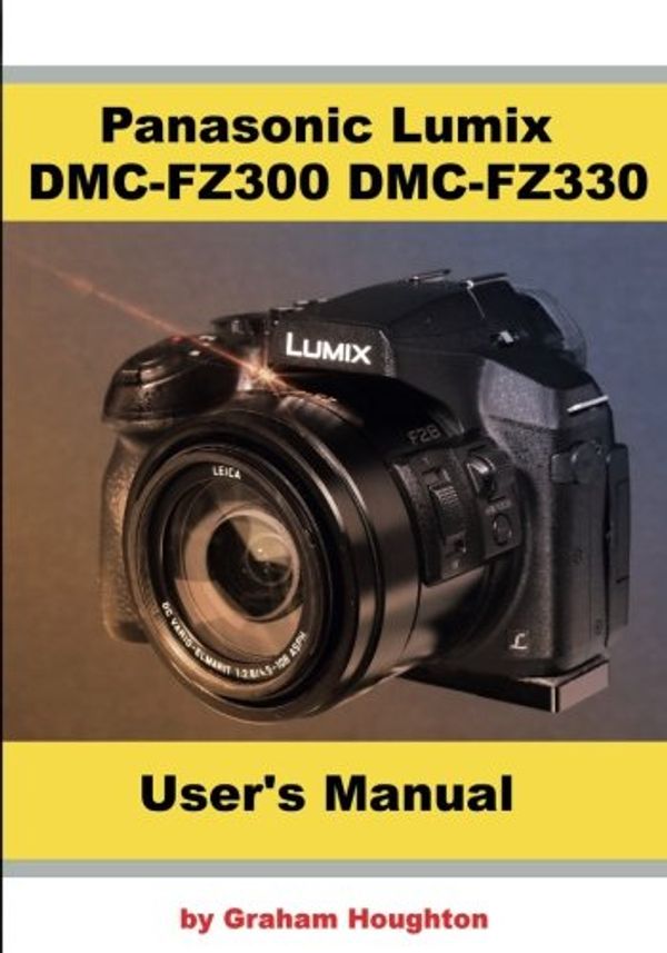 Cover Art for 9781544702179, Panasonic Lumix DMC-FZ300 DMC-FZ330 User's Guide by Mr. G Houghton