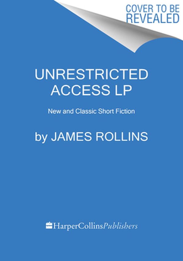 Cover Art for 9780062999856, Unrestricted Access: New and Classic Short Fiction [Large Print] by James Rollins