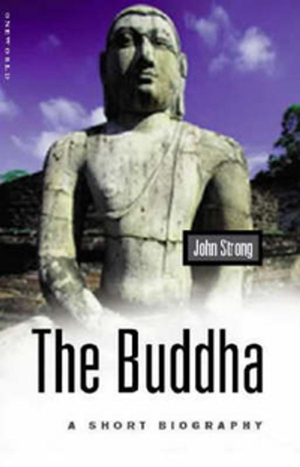 Cover Art for 9781851682560, The Buddha: A Short Biography (Oneworld Short Guides) by John Strong
