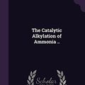 Cover Art for 9781355813613, The Catalytic Alkylation of Ammonia .. by Brown Arthur Bennett