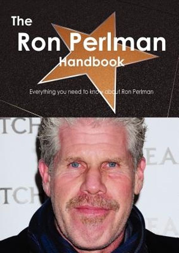 Cover Art for 9781743382608, The Ron Perlman Handbook - Everything You Need to Know About Ron Perlman by Emily Smith