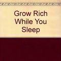 Cover Art for 9780133668988, Grow Rich While You Sleep by Ben Sweetland