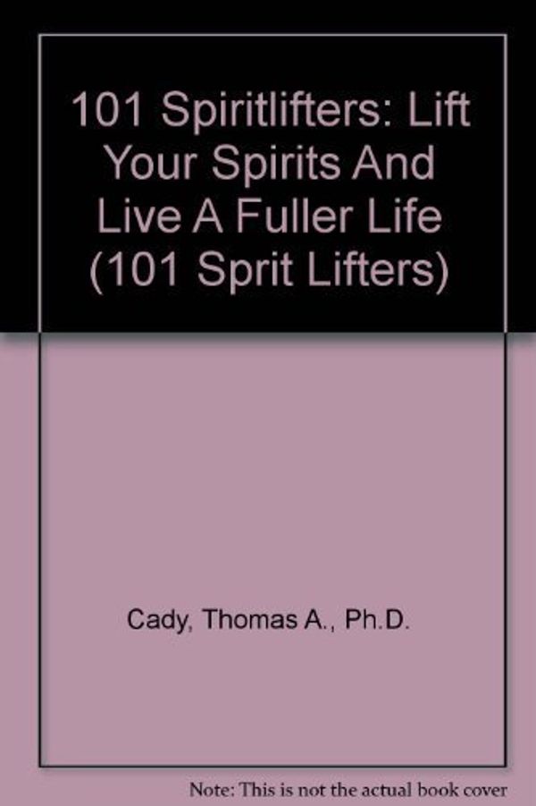 Cover Art for 9780974849508, 101 Spiritlifters: Lift Your Spirits And Live A Fuller Life (101 Sprit Lifters) by Thomas A., Ph.D. Cady