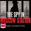 Cover Art for B07Z58XJS7, The Spy in Moscow Station: A Counterspy’s Hunt for a Deadly Cold War Threat by Eric Haseltine