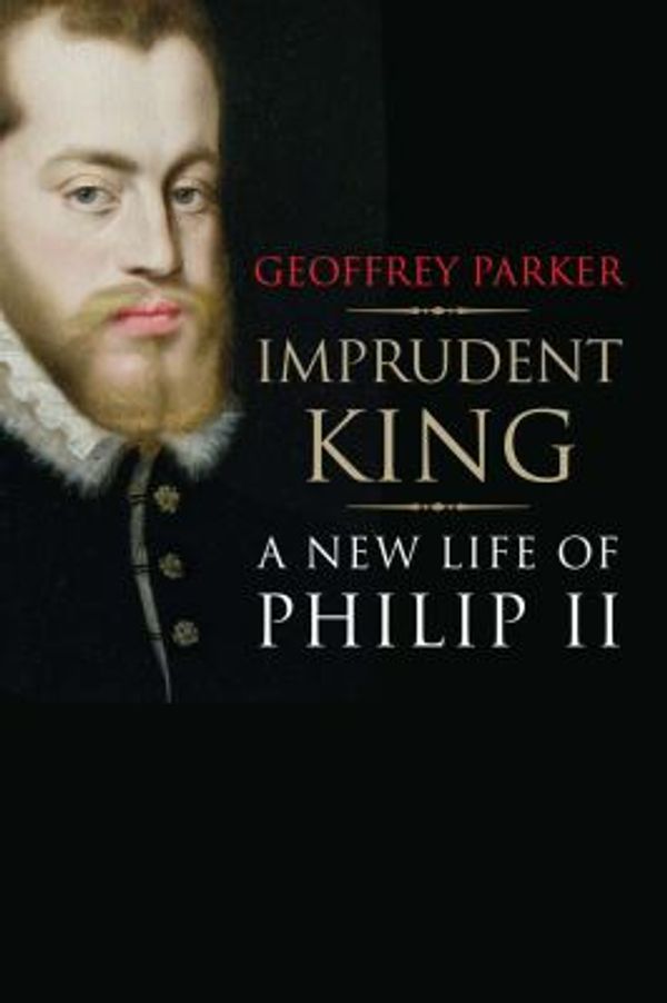 Cover Art for 0884836688720, Imprudent King : A New Life of Philip II by Geoffrey Parker