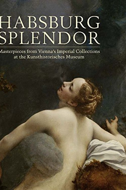 Cover Art for 9780300210866, Habsburg SplendorMasterpieces from Vienna's Imperial Collections... by Monica Kurzel-runtsche