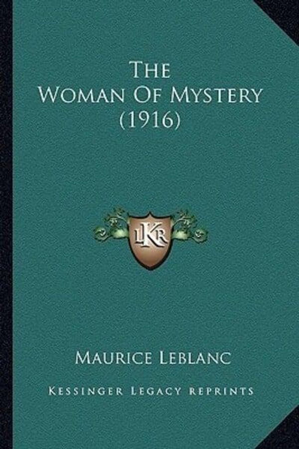 Cover Art for 9781167225697, The Woman of Mystery (1916) by Maurice LeBlanc